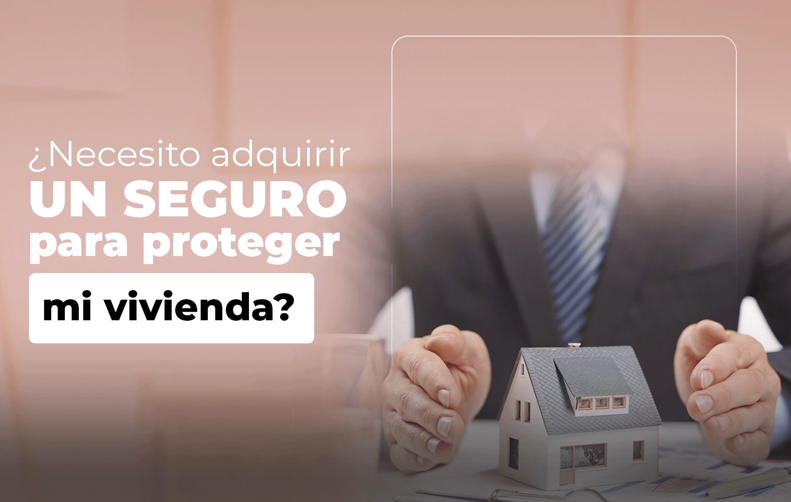 Adquiere un seguro para proteger tu vivienda