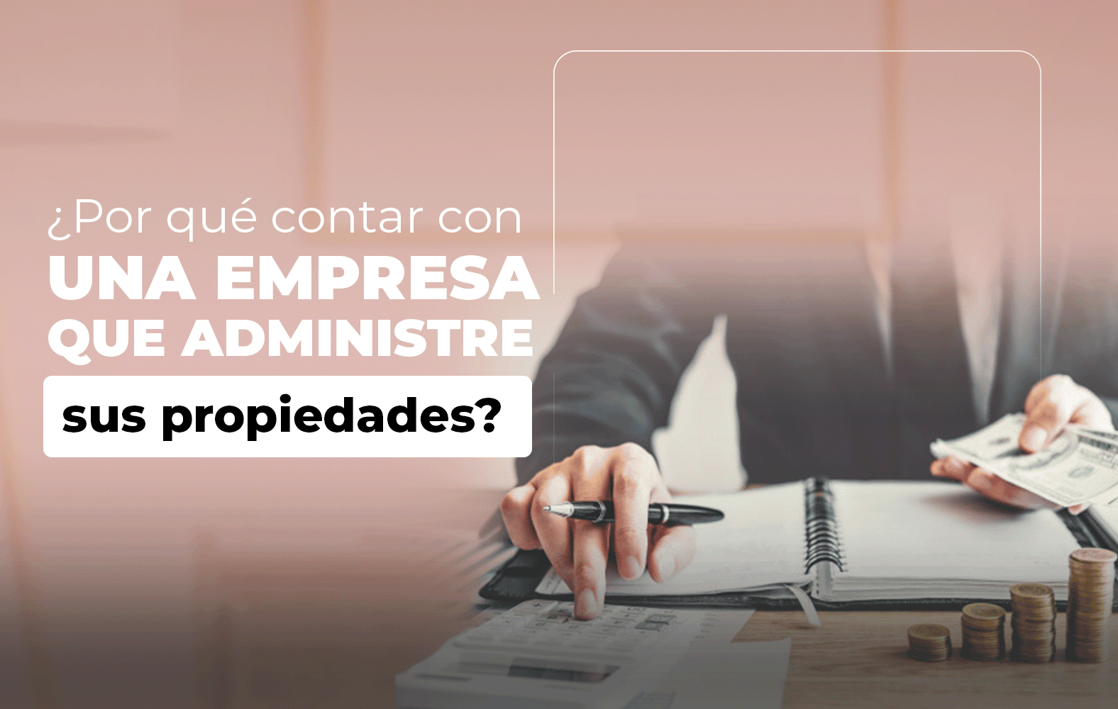 ¿Por qué contar con una empresa que administre sus propiedades?