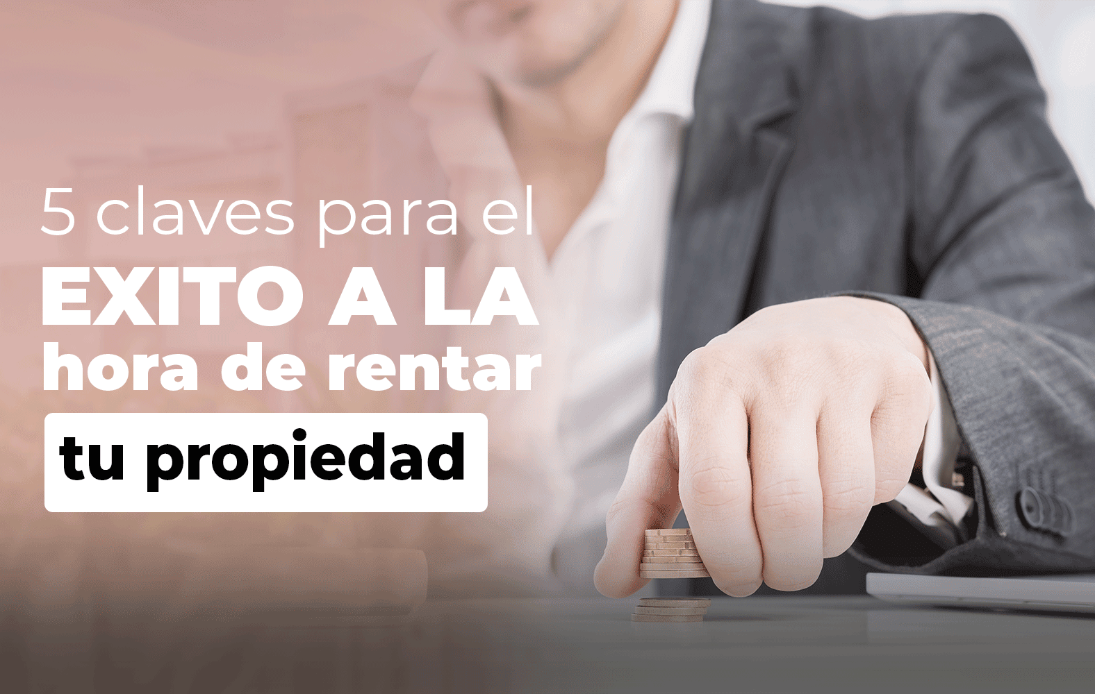 4 claves para el éxito a la hora de rentar tu propiedad: