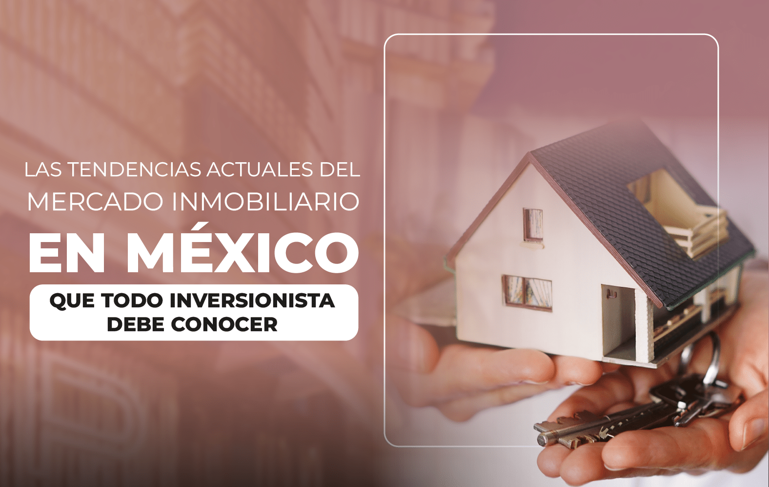 Las tendencias actuales del mercado inmobiliario en México que todo inversionista debe conocer
