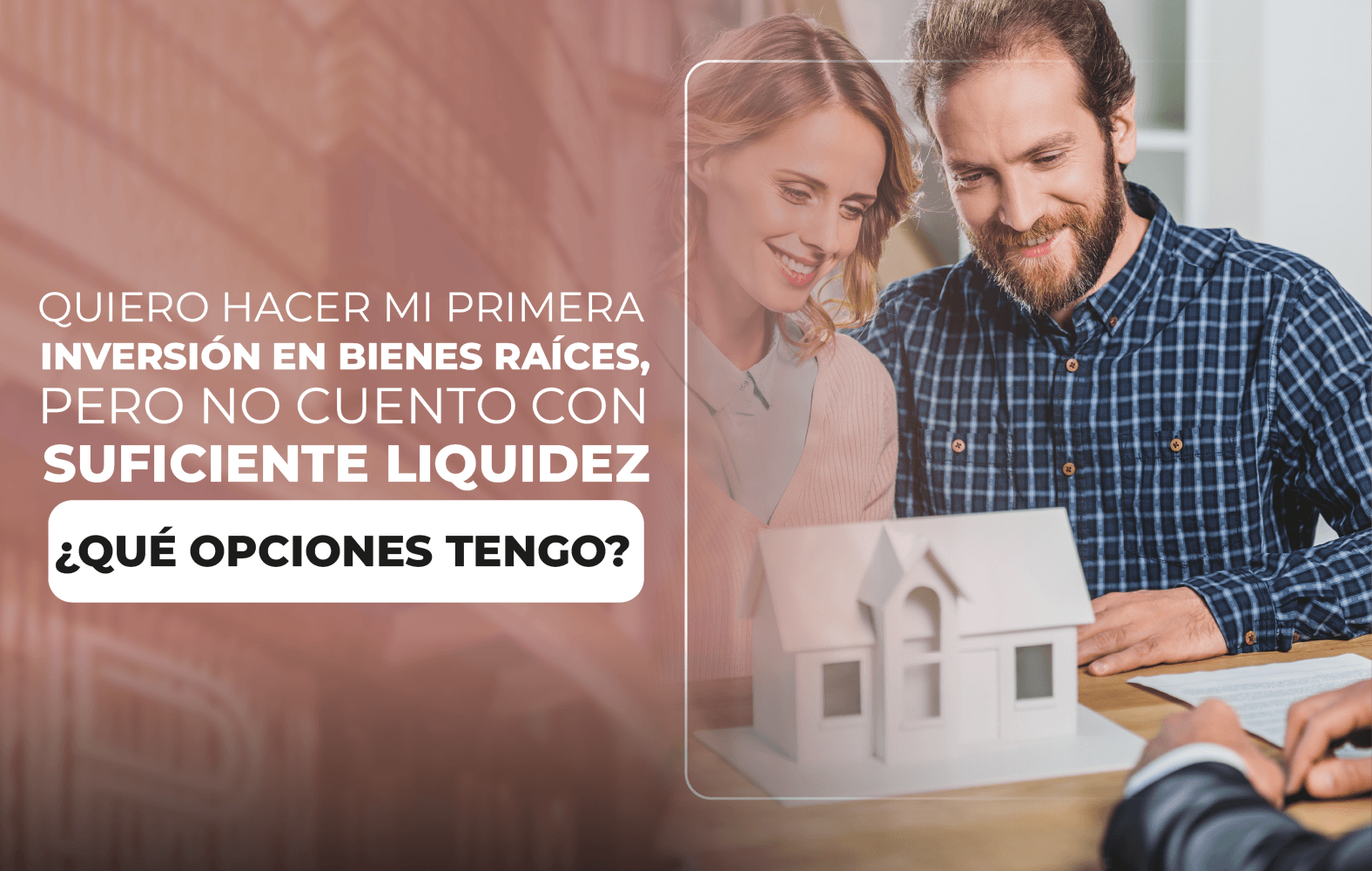 Quiero hacer mi primera inversión en bienes raíces, pero no cuento con suficiente liquidez, ¿Qué opciones tengo?