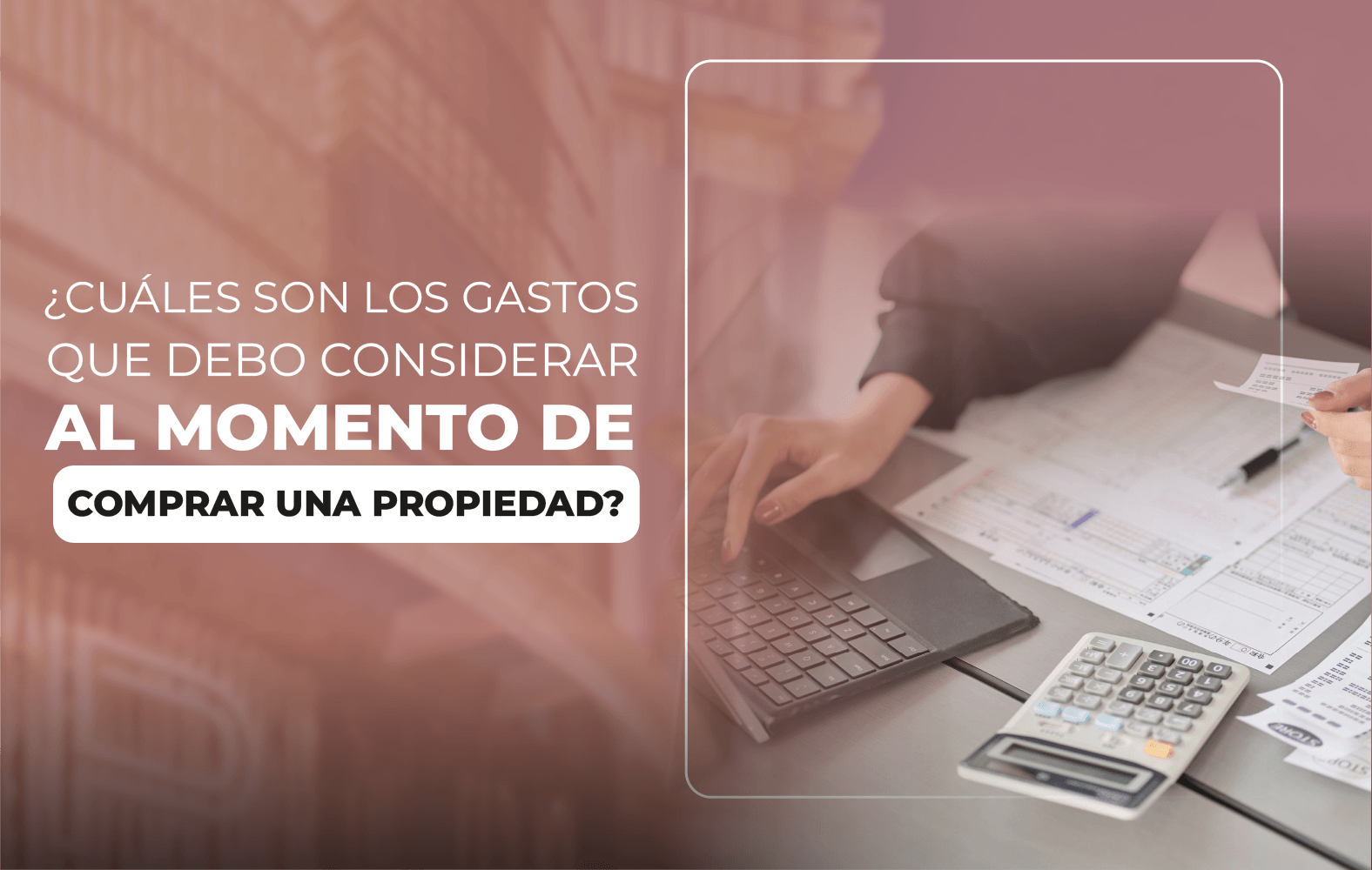 ¿Cuáles son los gastos que debo considerar al momento de comprar una propiedad?