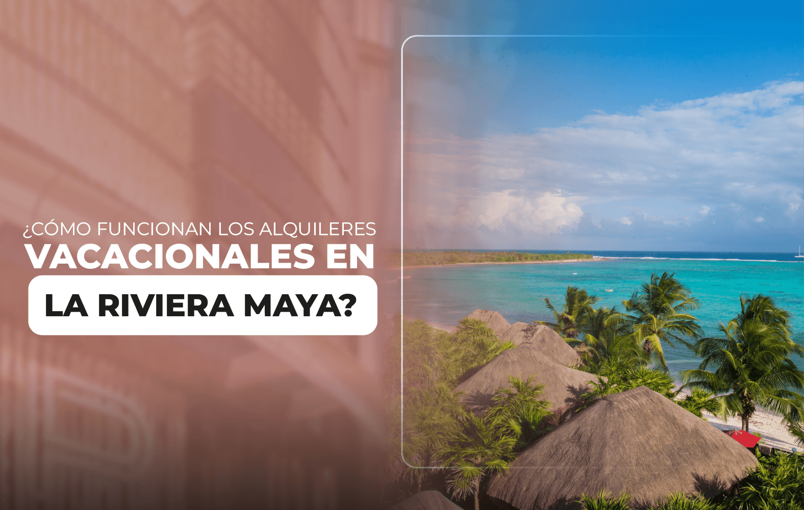 ¿Cómo funcionan los alquileres vacacionales en La Riviera Maya?