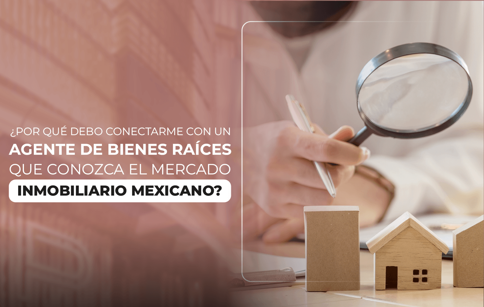 ¿Por qué debo conectarme con un agente bienes raíces que conozca el mercado inmobiliario mexicano?