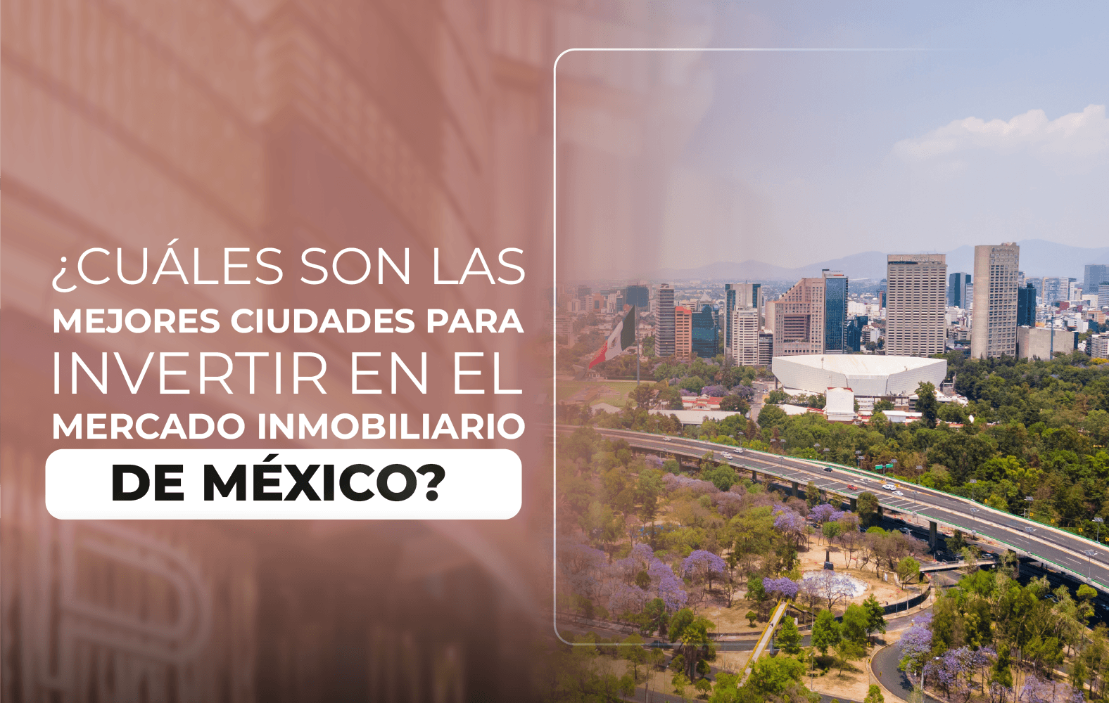 ¿Cuáles son las mejores ciudades para invertir en el mercado inmobiliario de México?